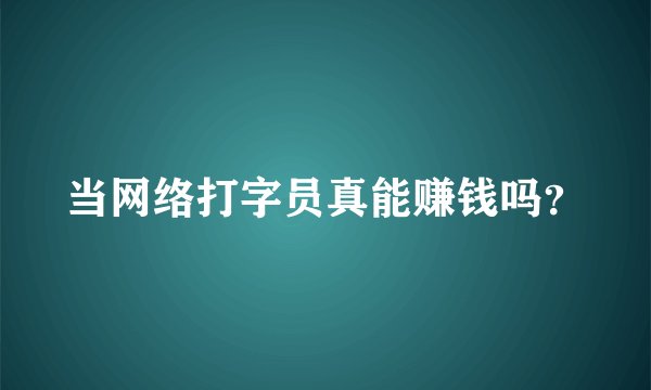 当网络打字员真能赚钱吗？