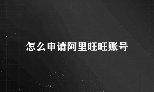 怎么申请阿里旺旺账号
