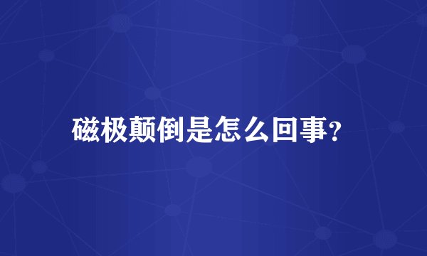 磁极颠倒是怎么回事？