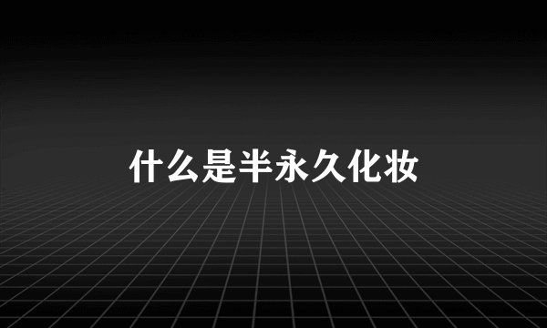 什么是半永久化妆