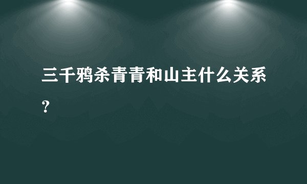 三千鸦杀青青和山主什么关系？