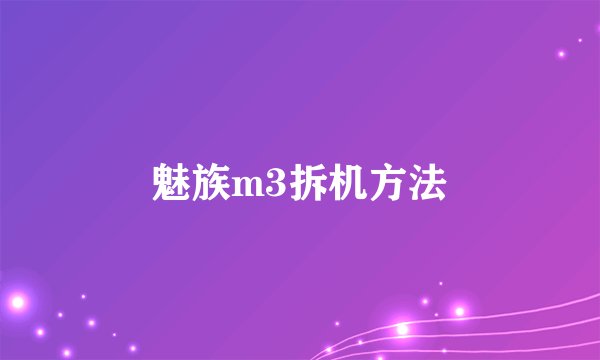魅族m3拆机方法