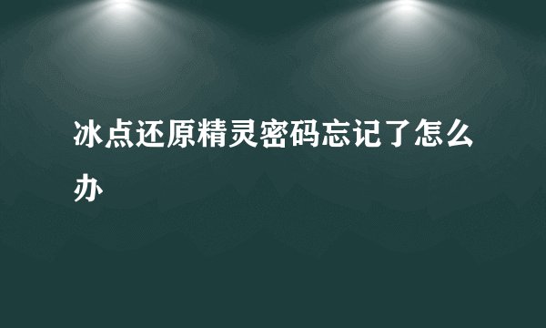 冰点还原精灵密码忘记了怎么办