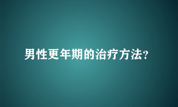 男性更年期的治疗方法？