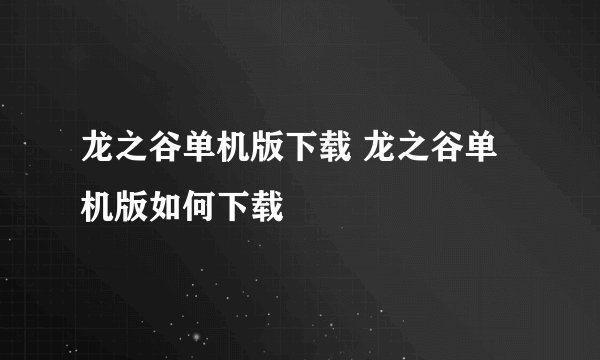 龙之谷单机版下载 龙之谷单机版如何下载