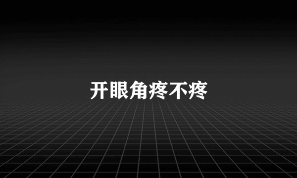 开眼角疼不疼