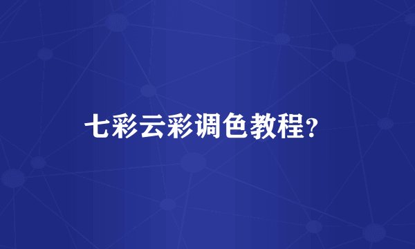 七彩云彩调色教程？
