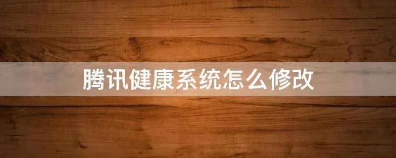 腾讯健康系统怎么修改
