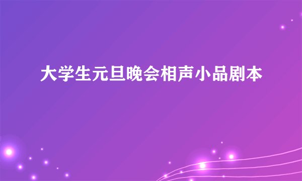 大学生元旦晚会相声小品剧本
