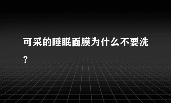 可采的睡眠面膜为什么不要洗？