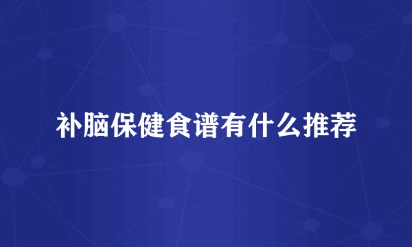补脑保健食谱有什么推荐