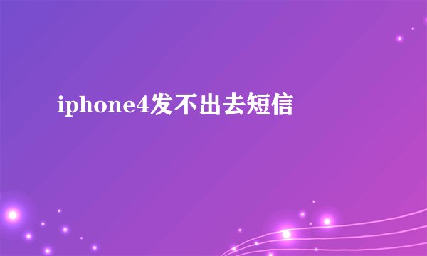 iphone4发不出去短信