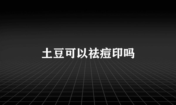 土豆可以祛痘印吗