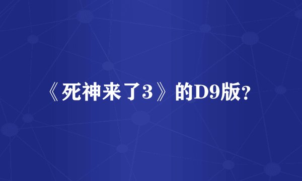《死神来了3》的D9版？