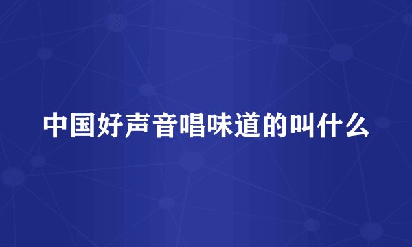 中国好声音唱味道的叫什么