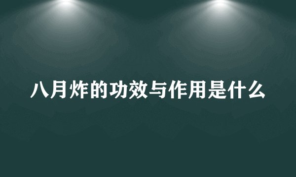 八月炸的功效与作用是什么