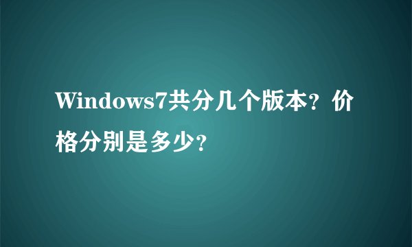 Windows7共分几个版本？价格分别是多少？