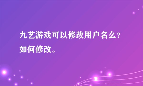 九艺游戏可以修改用户名么？如何修改。