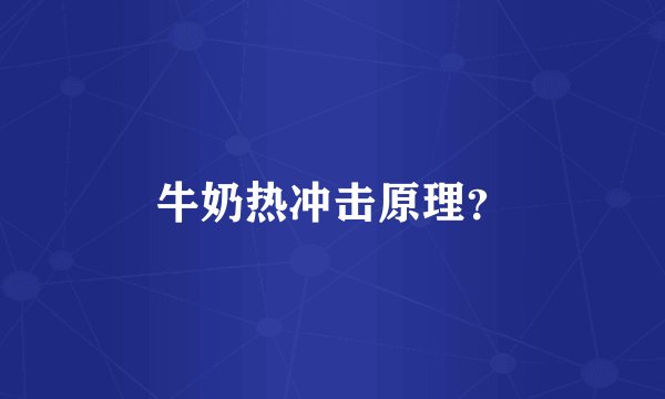 牛奶热冲击原理？