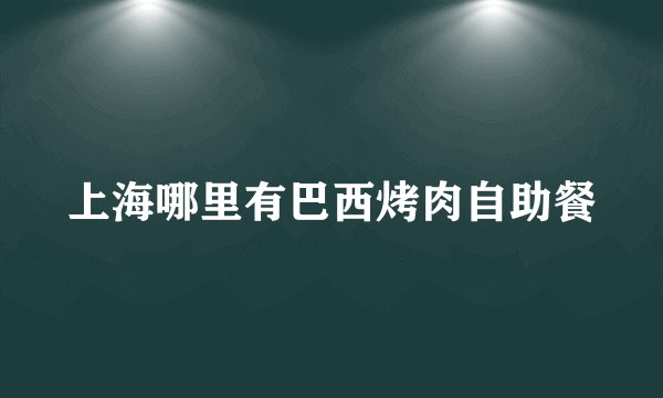 上海哪里有巴西烤肉自助餐