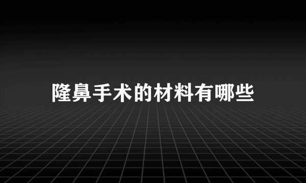隆鼻手术的材料有哪些