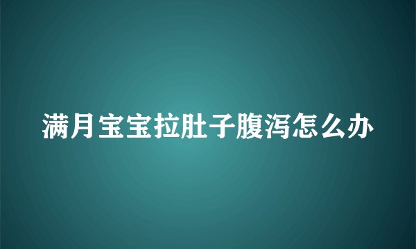 满月宝宝拉肚子腹泻怎么办