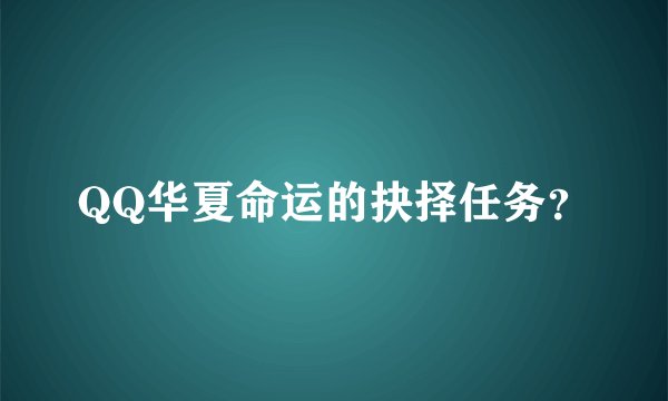 QQ华夏命运的抉择任务?