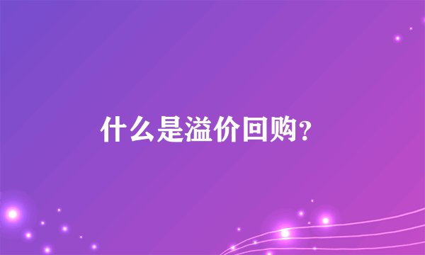 什么是溢价回购？
