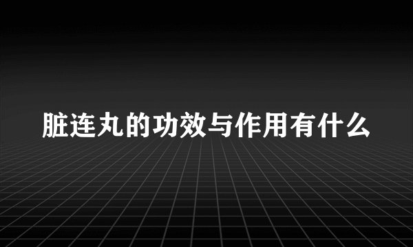 脏连丸的功效与作用有什么