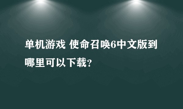 单机游戏 使命召唤6中文版到哪里可以下载?