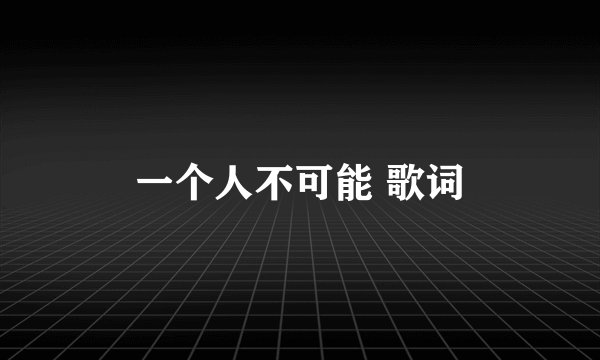 一个人不可能 歌词