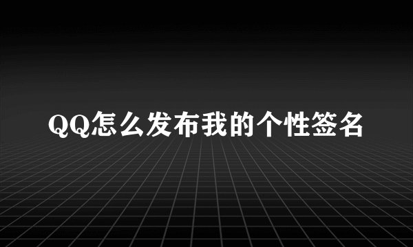 QQ怎么发布我的个性签名