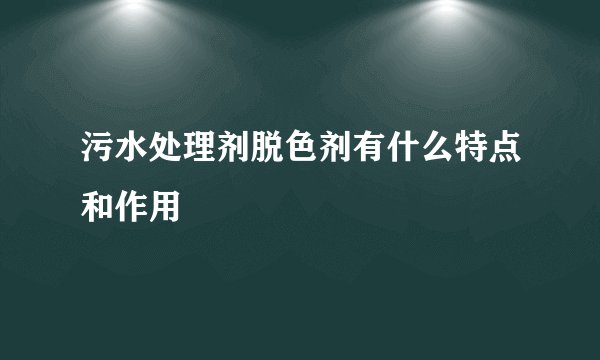 污水处理剂脱色剂有什么特点和作用