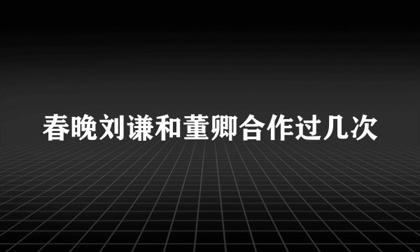 春晚刘谦和董卿合作过几次