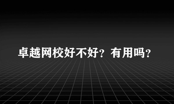 卓越网校好不好？有用吗？