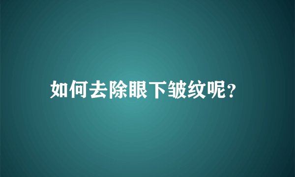如何去除眼下皱纹呢?