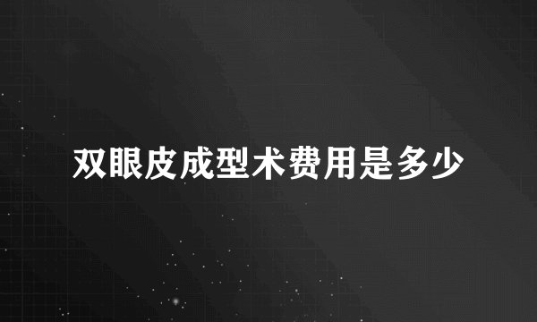 双眼皮成型术费用是多少