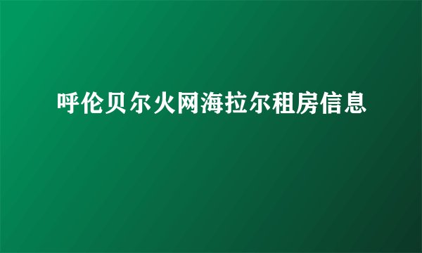 呼伦贝尔火网海拉尔租房信息