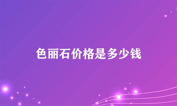色丽石价格是多少钱