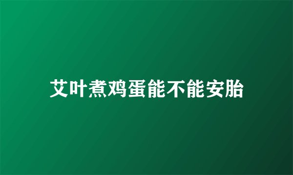 艾叶煮鸡蛋能不能安胎