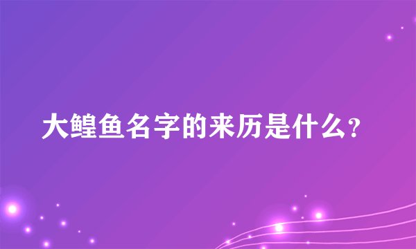 大鳇鱼名字的来历是什么？