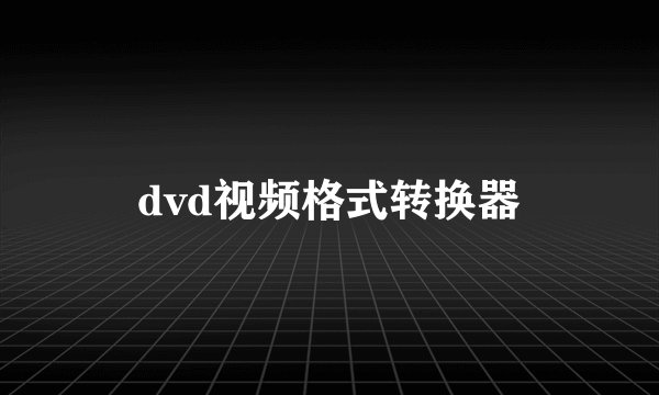 dvd视频格式转换器