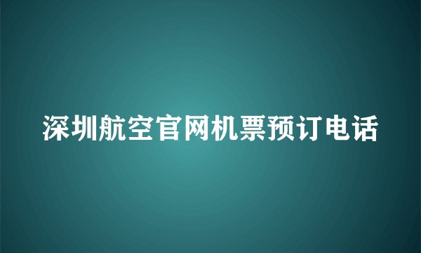 深圳航空官网机票预订电话