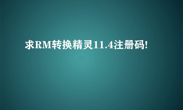 求RM转换精灵11.4注册码!