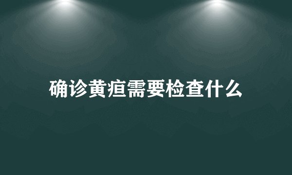 确诊黄疸需要检查什么