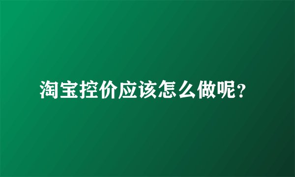 淘宝控价应该怎么做呢？