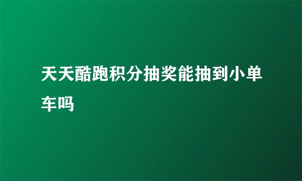 天天酷跑积分抽奖能抽到小单车吗