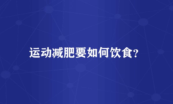 运动减肥要如何饮食？