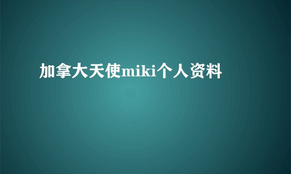 加拿大天使miki个人资料