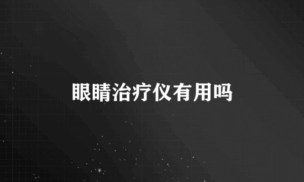眼睛治疗仪有用吗